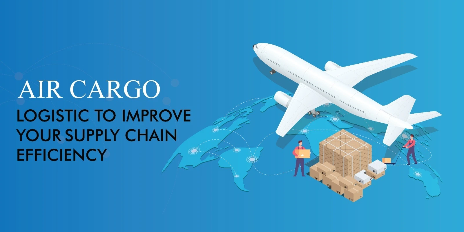 AIR CARGO LOGISTICS TO IMPROVE YOUR SUPPLY CHAIN EFFICIENCY - Spedition India